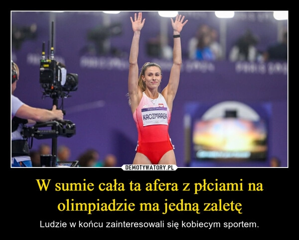 
    W sumie cała ta afera z płciami na olimpiadzie ma jedną zaletę