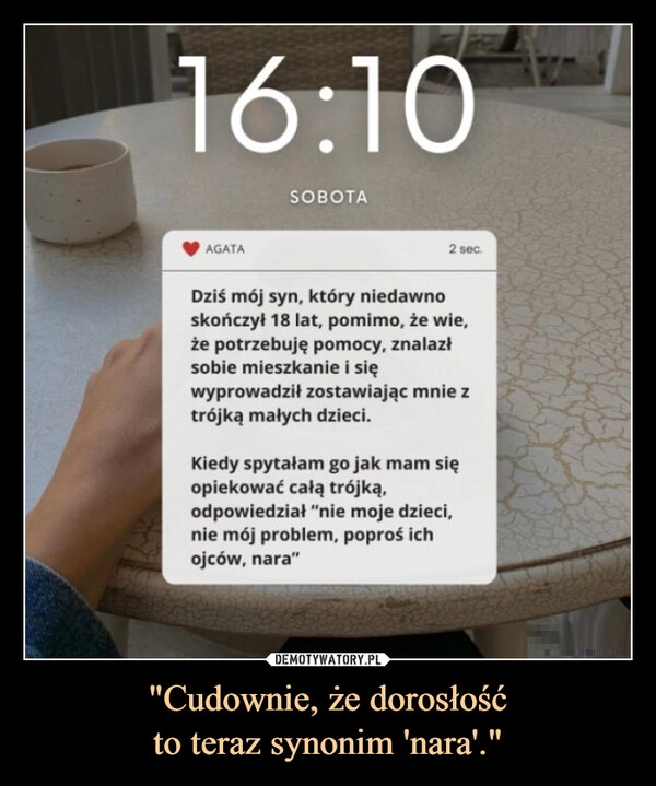 
    "Cudownie, że dorosłość
to teraz synonim 'nara'."