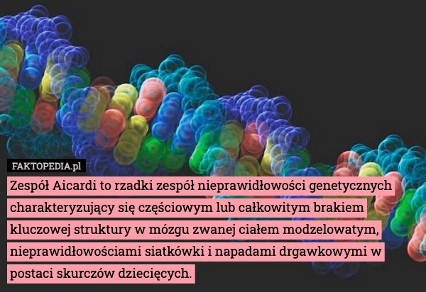 
    Zespół Aicardi to rzadki zespół nieprawidłowości genetycznych charakteryzujący