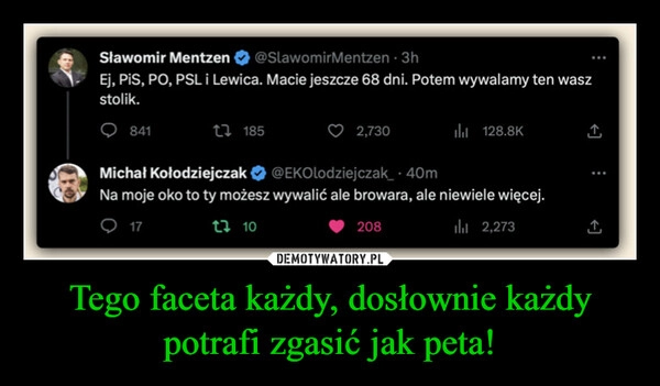 
    Tego faceta każdy, dosłownie każdy potrafi zgasić jak peta!