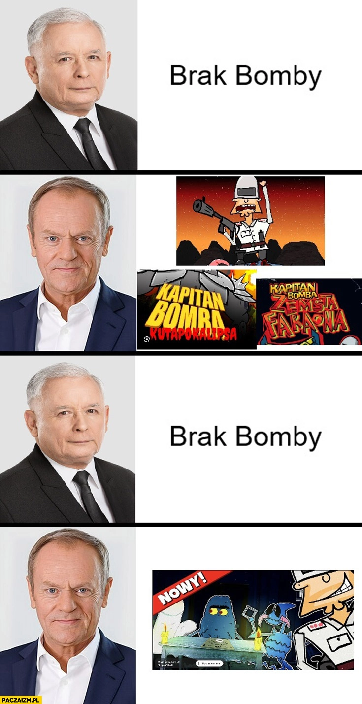 
    Rządzi Kaczyński brak kapitana bomby, rządzi Tusk są nowe odcinki