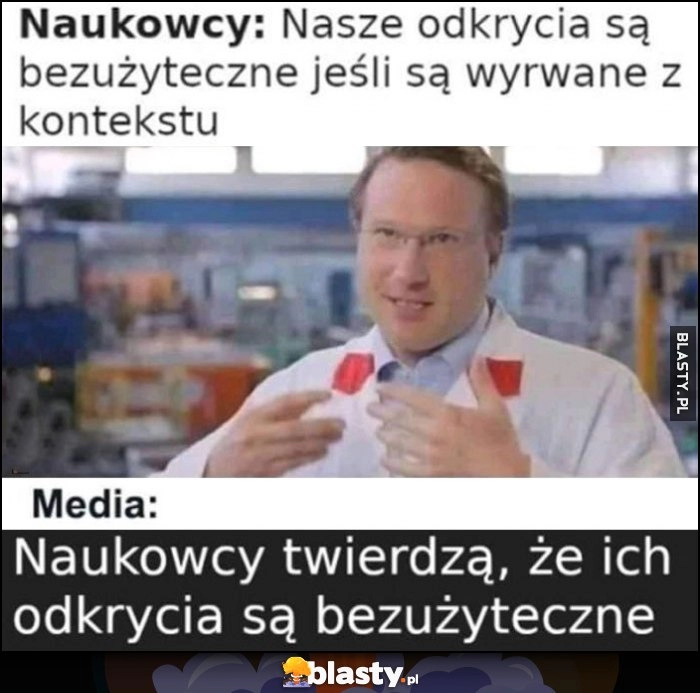 
    Naukowcy: nasze odkrycia są bezużyteczne jeśli są wyrwane z kontekstu, media: naukowcy twierdzą, że ich odkryca są bezużyteczne