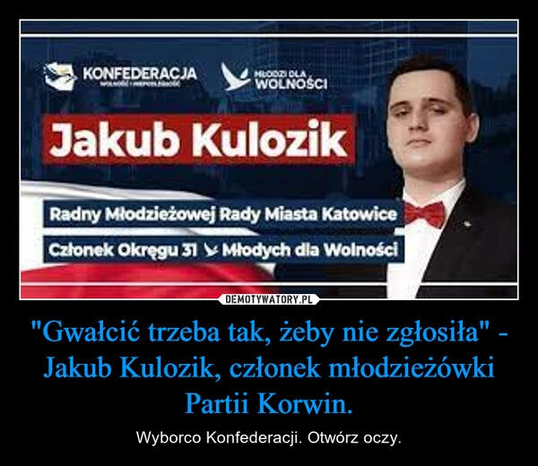 
    "Gwałcić trzeba tak, żeby nie zgłosiła" - Jakub Kulozik, członek młodzieżówki Partii Korwin.