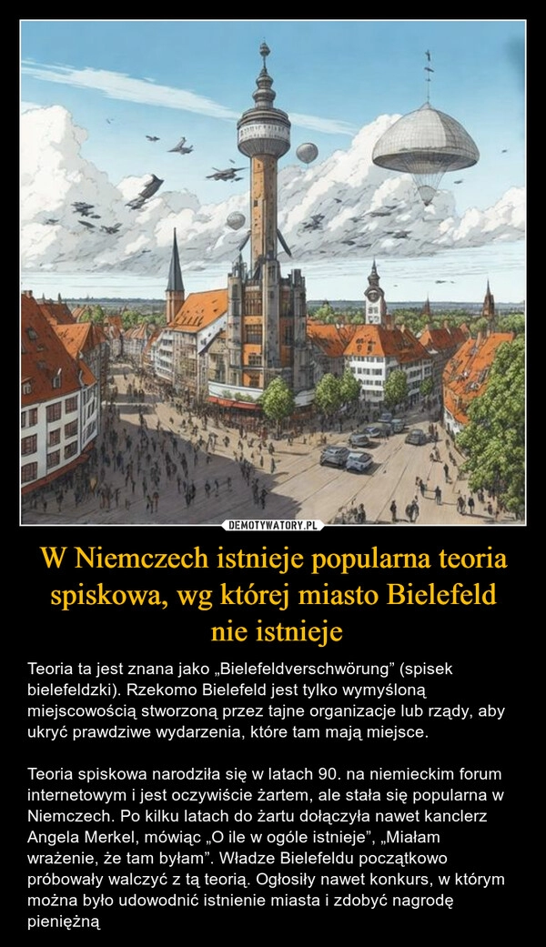 
    W Niemczech istnieje popularna teoria spiskowa, wg której miasto Bielefeld
 nie istnieje