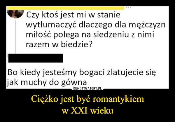 
    Ciężko jest być romantykiem
w XXI wieku