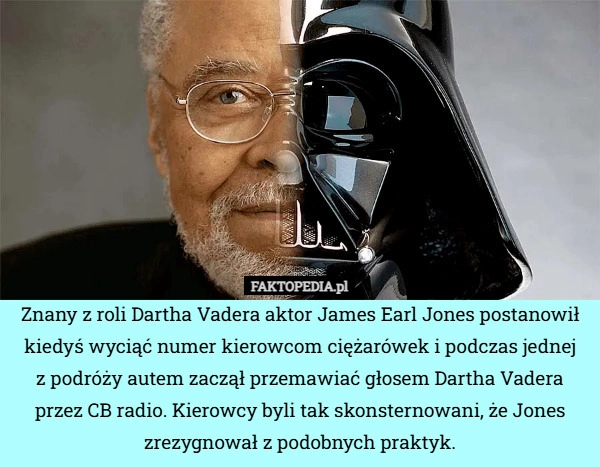 
    Znany z roli Dartha Vadera aktor James Earl Jones postanowił kiedyś wyciąć