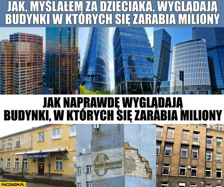 
    Jak myślałem za dzieciaka wyglądają budynki w których się zarabia miliony vs jak naprawdę wyglądają szpitale