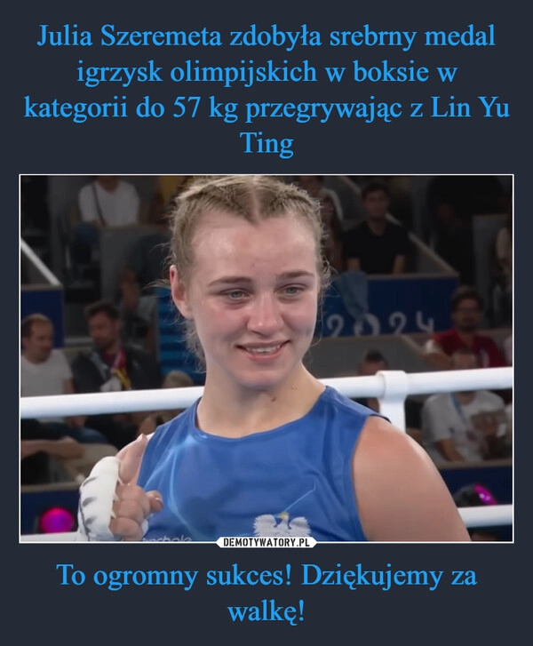 
    Julia Szeremeta zdobyła srebrny medal igrzysk olimpijskich w boksie w kategorii do 57 kg przegrywając z Lin Yu Ting To ogromny sukces! Dziękujemy za walkę!