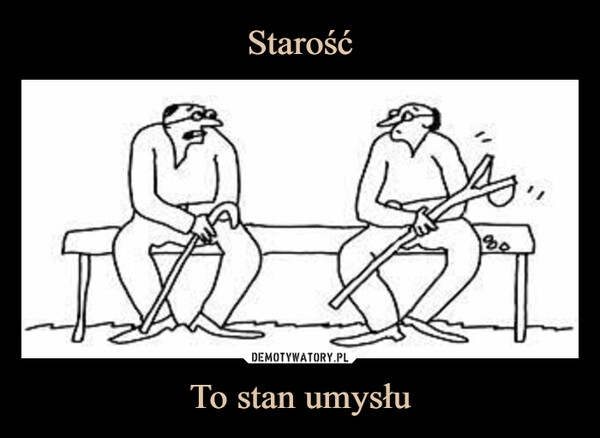 
    Starość To stan umysłu