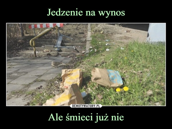 
    Jedzenie na wynos Ale śmieci już nie