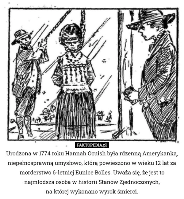 
    Urodzona w 1774 roku Hannah Ocuish była rdzenną Amerykanką, niepełnosprawną...