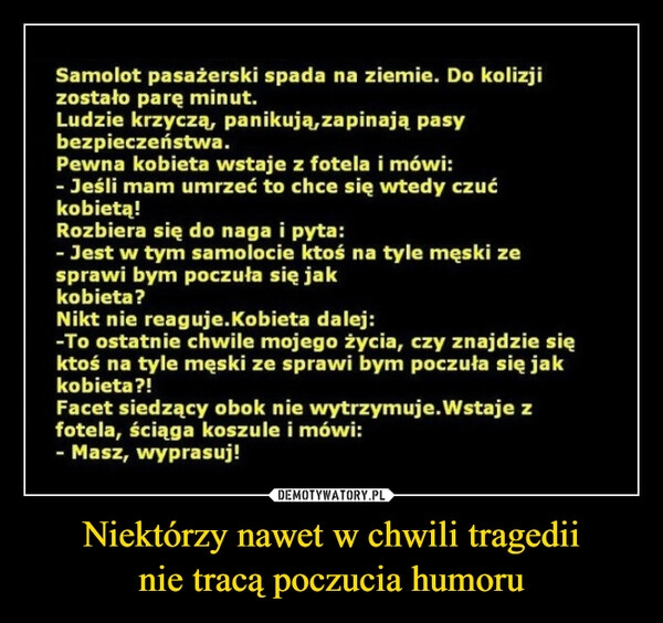 
    Niektórzy nawet w chwili tragedii
nie tracą poczucia humoru