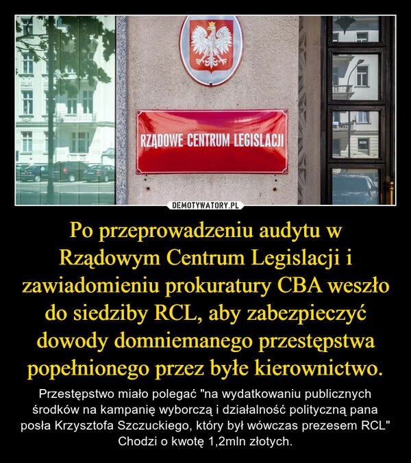 
    Po przeprowadzeniu audytu w Rządowym Centrum Legislacji i zawiadomieniu prokuratury CBA weszło do siedziby RCL, aby zabezpieczyć dowody domniemanego przestępstwa popełnionego przez byłe kierownictwo.