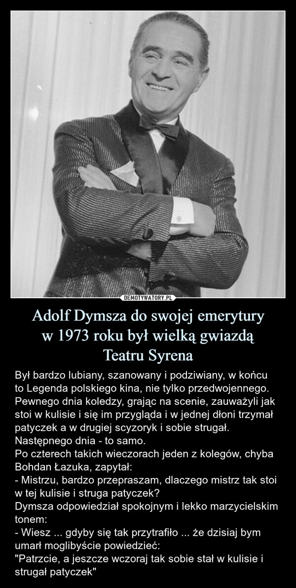 
    Adolf Dymsza do swojej emerytury
w 1973 roku był wielką gwiazdą
Teatru Syrena