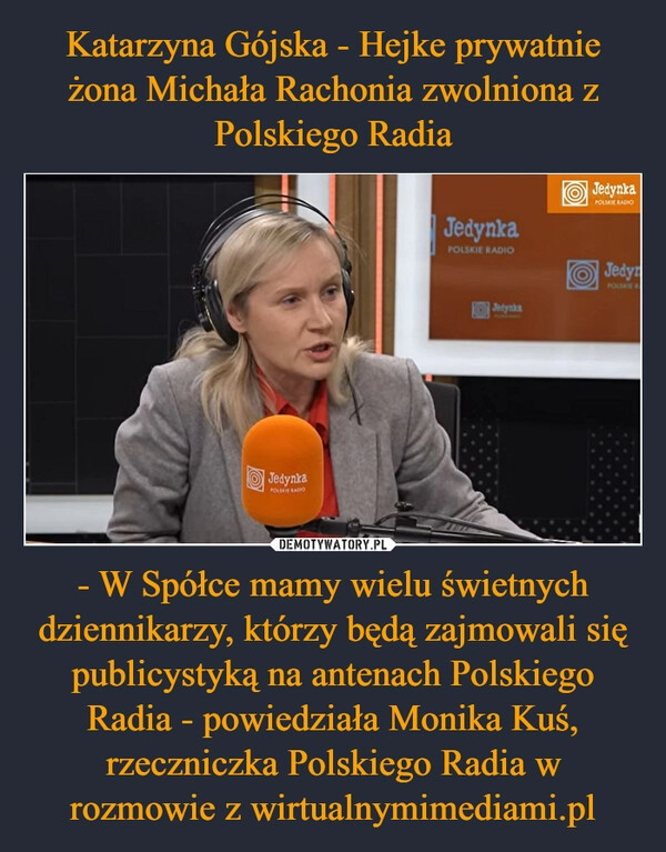 
    Katarzyna Gójska - Hejke prywatnie żona Michała Rachonia zwolniona z Polskiego Radia - W Spółce mamy wielu świetnych dziennikarzy, którzy będą zajmowali się publicystyką na antenach Polskiego Radia - powiedziała Monika Kuś, rzeczniczka Polskiego Radia w rozmowie z wirtualnymimediami.pl