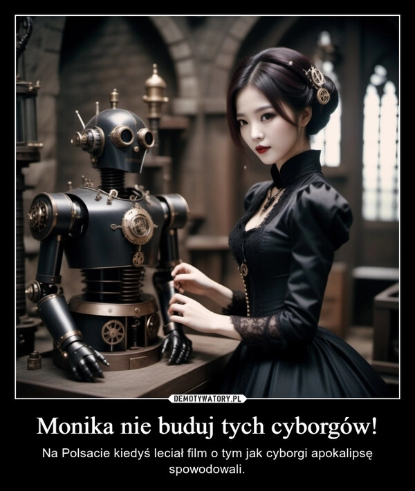 
    Monika nie buduj tych cyborgów!