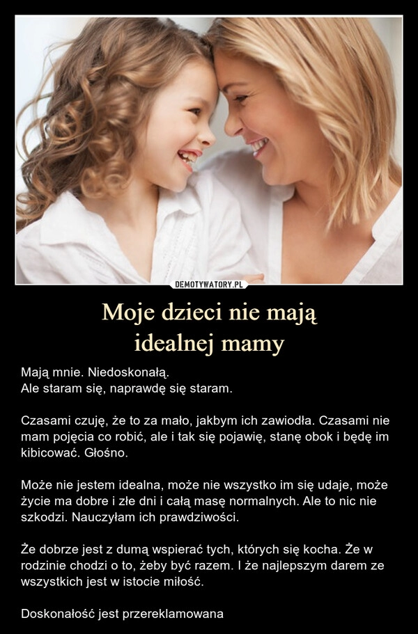 
    Moje dzieci nie mają
idealnej mamy