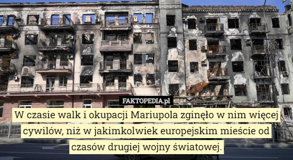 
    
			W czasie walk i okupacji Mariupola zginęło w nim więcej cywilów, niż w jakimkolwiek...					