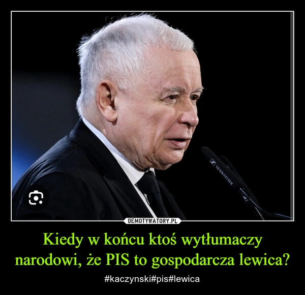 
    Kiedy w końcu ktoś wytłumaczy narodowi, że PIS to gospodarcza lewica?