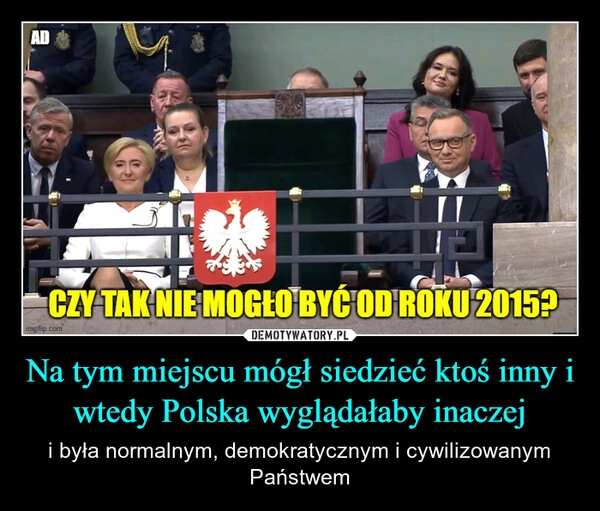 
    Na tym miejscu mógł siedzieć ktoś inny i wtedy Polska wyglądałaby inaczej