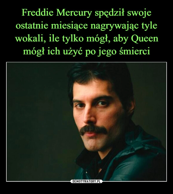 
    Freddie Mercury spędził swoje ostatnie miesiące nagrywając tyle wokali, ile tylko mógł, aby Queen mógł ich użyć po jego śmierci