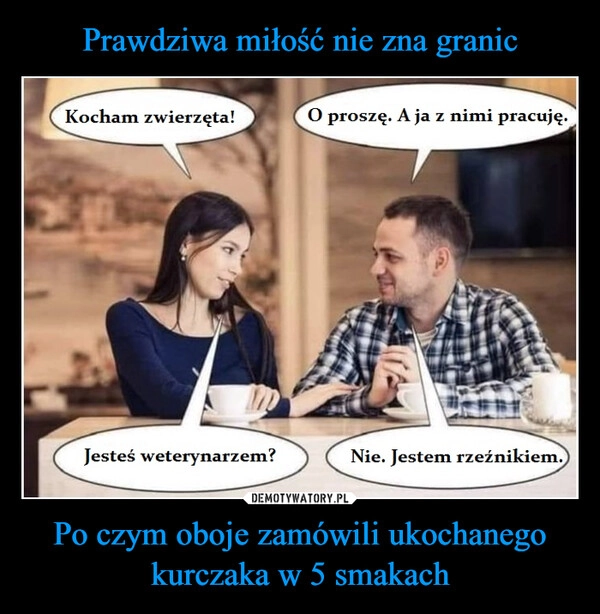 
    Prawdziwa miłość nie zna granic Po czym oboje zamówili ukochanego kurczaka w 5 smakach