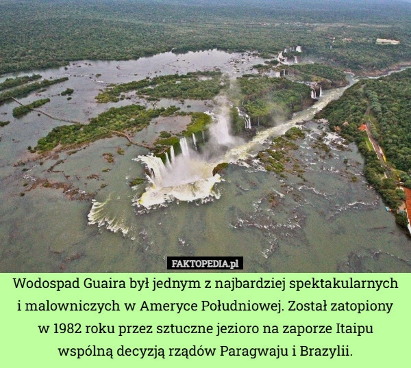 
    Wodospad Guaira był jednym z najbardziej spektakularnych i malowniczych