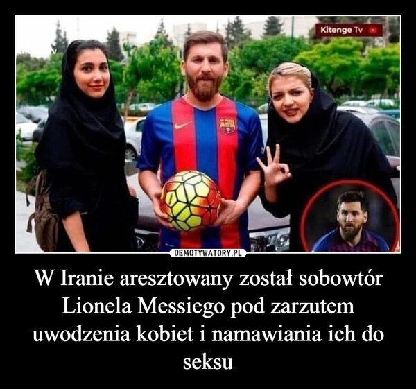 
    W Iranie aresztowany został sobowtór Lionela Messiego pod zarzutem uwodzenia kobiet i namawiania ich do seksu 