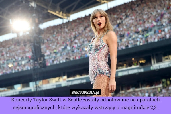 
    Koncerty Taylor Swift w Seatle zostały odnotowane na aparatach sejsmograficznych,