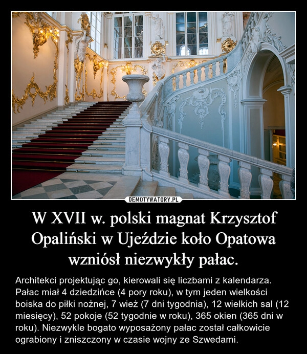 
    W XVII w. polski magnat Krzysztof Opaliński w Ujeździe koło Opatowa wzniósł niezwykły pałac.