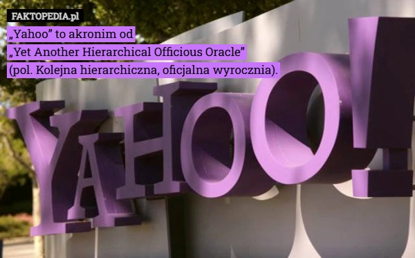„Yahoo” to akronim od
„Yet Another Hierarchical Officious Oracle”
(pol.