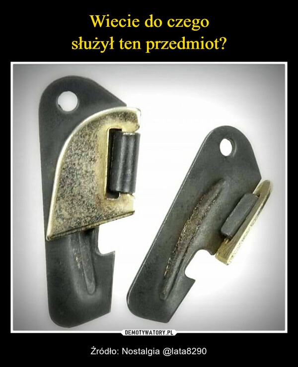 
    Wiecie do czego
służył ten przedmiot? 