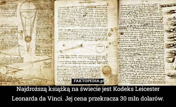 
    Najdroższą książką na świecie jest Kodeks Leicester Leonarda da Vinci. Jej