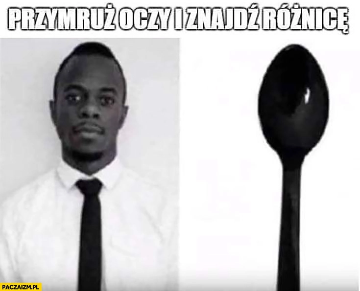 
    Murzyn łyżka zmruż przymruż oczy i znajdź różnicę