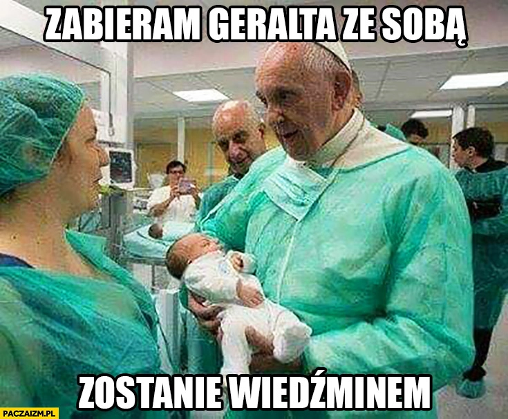 
    Zabieram Geralta ze sobą zostanie Wiedźminem papież Franciszek