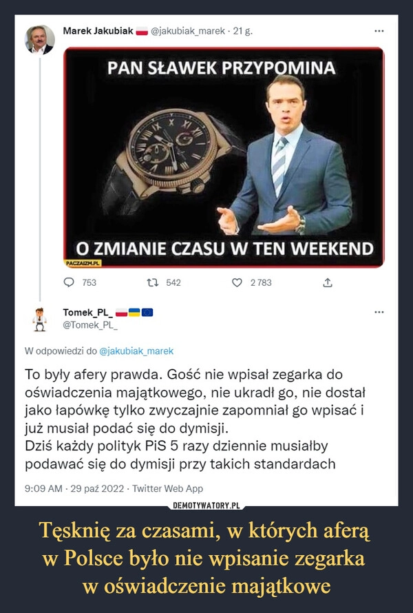 
    
Tęsknię za czasami, w których aferą
w Polsce było nie wpisanie zegarka
w oświadczenie majątkowe 