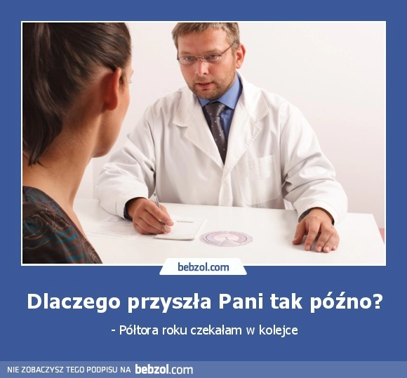 
    Dlaczego przyszła Pani tak późno?