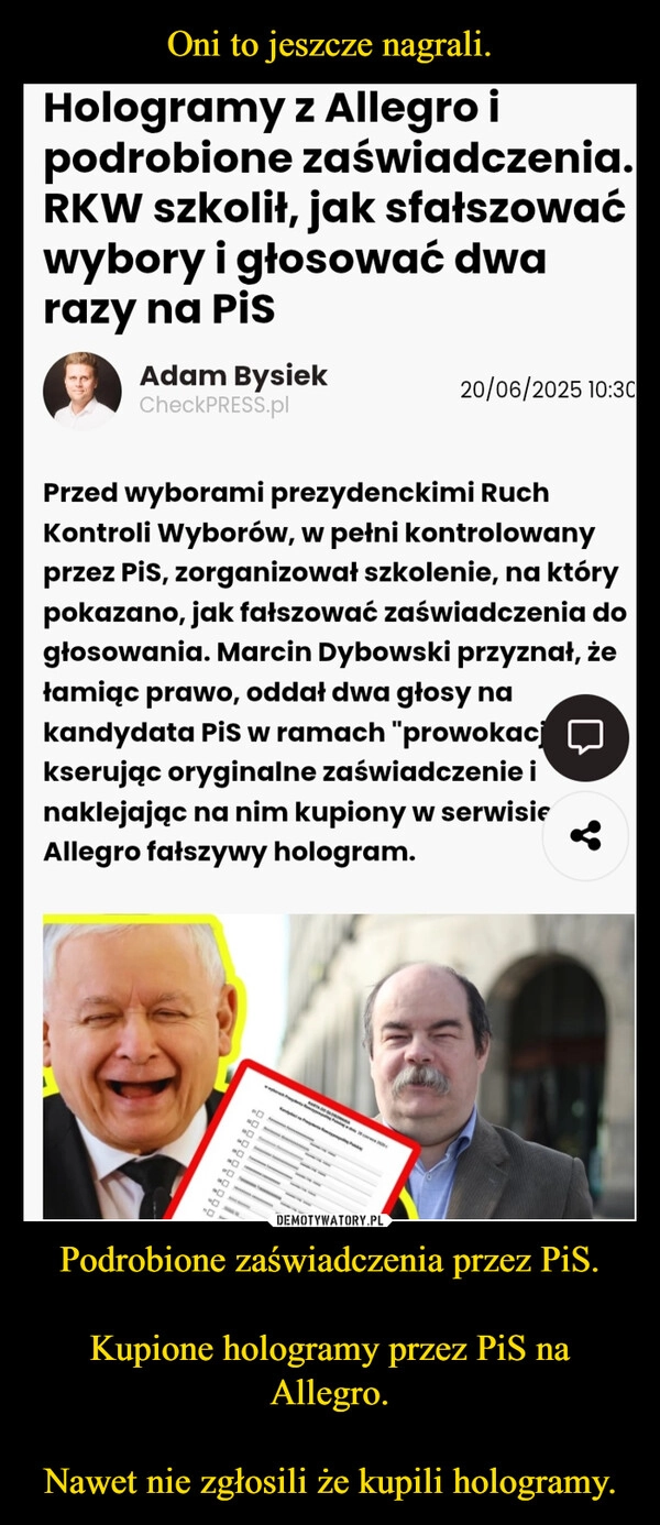 
    Oni to jeszcze nagrali. Podrobione zaświadczenia przez PiS.

Kupione hologramy przez PiS na Allegro.

Nawet nie zgłosili że kupili hologramy.