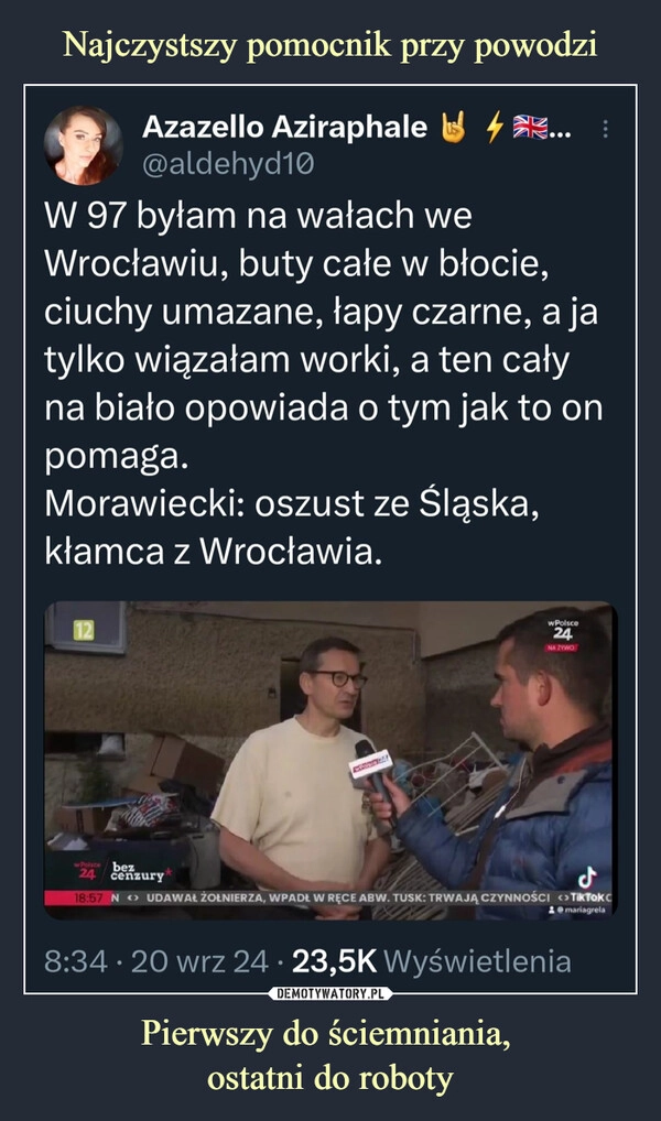 
    Najczystszy pomocnik przy powodzi Pierwszy do ściemniania, 
ostatni do roboty