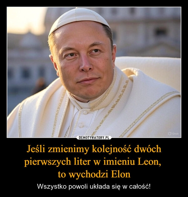 
    Jeśli zmienimy kolejność dwóch pierwszych liter w imieniu Leon, 
to wychodzi Elon