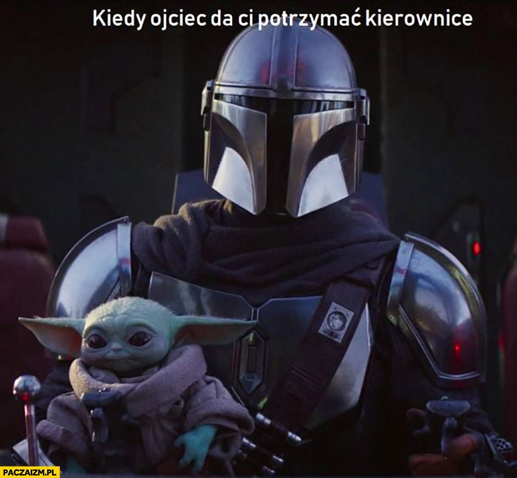 
    Kiedy ojciec da Ci potrzymać kierownicę mały Yoda Boba Fett
