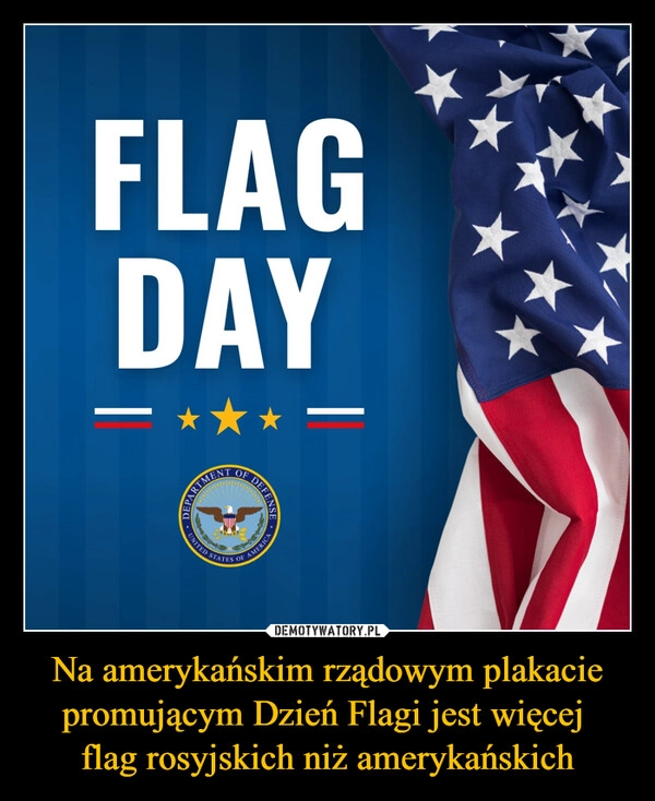 
    Na amerykańskim rządowym plakacie promującym Dzień Flagi jest więcej 
flag rosyjskich niż amerykańskich