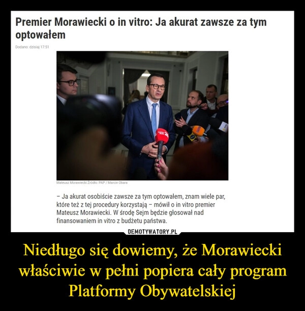 
    Niedługo się dowiemy, że Morawiecki właściwie w pełni popiera cały program Platformy Obywatelskiej