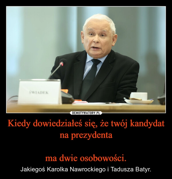 
    Kiedy dowiedziałeś się, że twój kandydat na prezydenta

ma dwie osobowości.