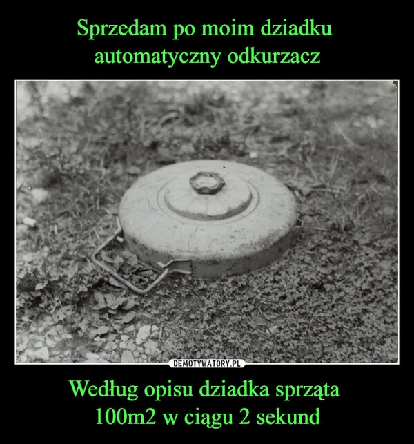 
    Sprzedam po moim dziadku 
automatyczny odkurzacz Według opisu dziadka sprząta 
100m2 w ciągu 2 sekund