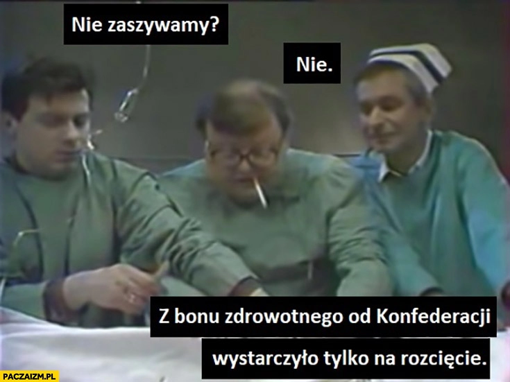 
    Lekarze operacja: nie zszywamy? Nie, z bonu zdrowotnego konfederacji wystarczyło tylko na rozcięcie