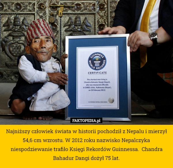 
    Najniższy człowiek świata w historii pochodził z Nepalu i mierzył 54,6 cm