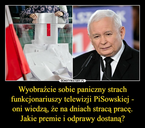 
    Wyobraźcie sobie paniczny strach funkcjonariuszy telewizji PiSowskiej - oni wiedzą, że na dniach stracą pracę. Jakie premie i odprawy dostaną?