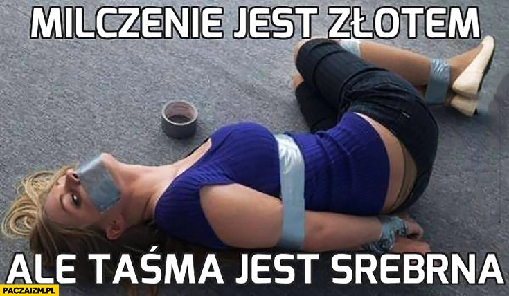 
    Milczenie jest złotem ale taśma jest srebrna