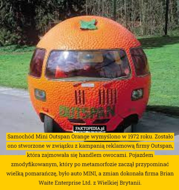 
    
			Samochód Mini Outspan Orange wymyślono w 1972 roku. Zostało ono stworzone					